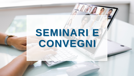 ACCEDI GRATUITAMENTE AI NOSTRI SEMINARI E CONVEGNI IN VIDEOCONFERENZA O IN E-LEARNING