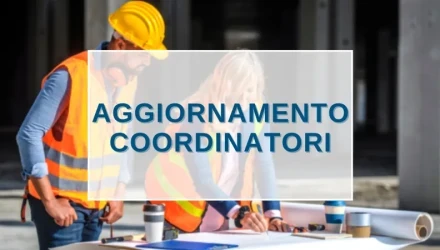 SCOPRI TUTTI I CORSI DI AGGIORNAMENTO COORDINATORI PER LA SICUREZZA