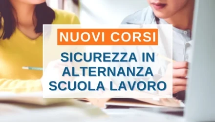 SCOPRI TUTTI I CORSI DI SICUREZZA PER STUDENTESSE E STUDENTI IN ALTERNANZA SCUOLA LAVORO