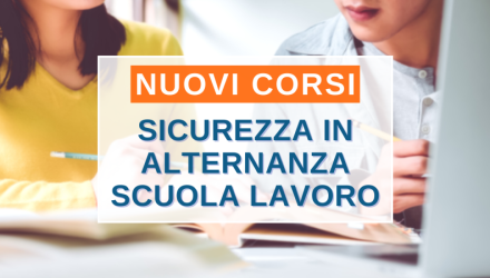 SCOPRI TUTTI I CORSI DI SICUREZZA PER STUDENTESSE E STUDENTI IN ALTERNANZA SCUOLA LAVORO