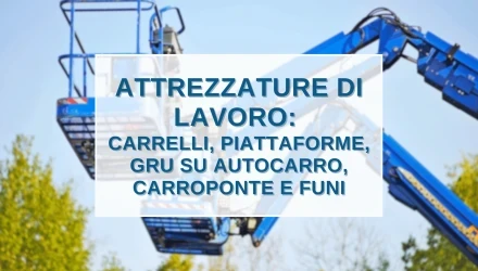 Scopri tutti i corsi sulle attrezzature di lavoro e sul loro utilizzo
