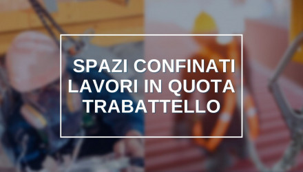 SPAZI CONFINATI, AMBIENTI SOSPETTI DI INQUINAMENTO, LAVORI IN QUOTA E USO DEL TRABATTELLO: I CORSI PER LAVORARE IN SICUREZZA